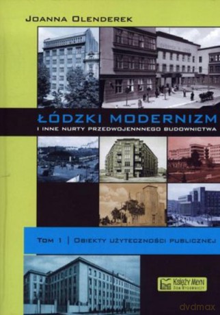 Łódzki Modernizm T.1 I Inne Nurty Przedwojennego Budownictwa - Olenderek J. [KSIĄŻKA]