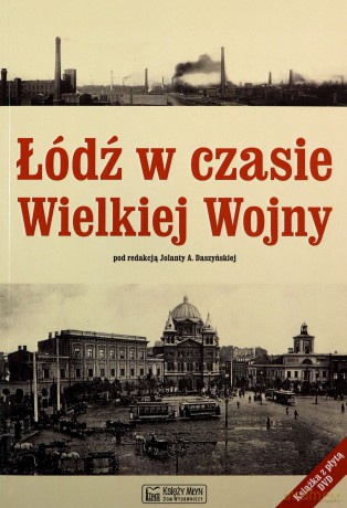 Łódź W Czasie Wielkiej Wojny - Daszyńska J.A. [KSIĄŻKA]