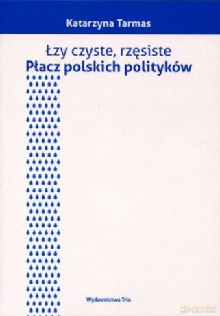 Łzy Czyste, Rzęsiste. Płacz Polskich Polityków - Tarmas K. [KSIĄŻKA]