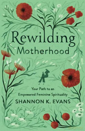 Rewilding Motherhood - Evans Shannon K [KSIĄŻKA]