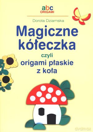 Magiczne Kółeczka Czyli Origami Płaskie - Dziamska [KSIĄŻKA]