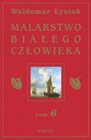 Malarstwo Białego Człowieka. Tom 6 - Łysiak [KSIĄŻKA]