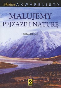 Malujemy Pejzaże I Naturę Atelier Akwarelisty - Bolton [KSIĄŻKA]