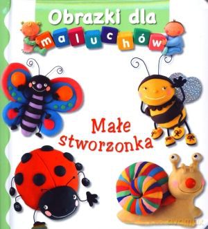 Małe Stworzonka Obrazki Dla Maluchów [KSIĄŻKA]