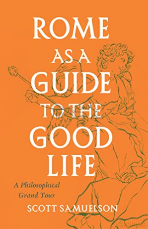 Rome As A Guide To The Good Life - Scott Samuelson [KSIĄŻKA]