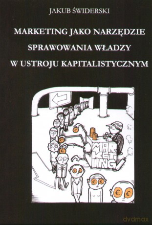 Marketing Jako Narzędzie Sprawowania Władzy W Ustroju Kapitalistycznym - Świderski J. [KSIĄŻKA]