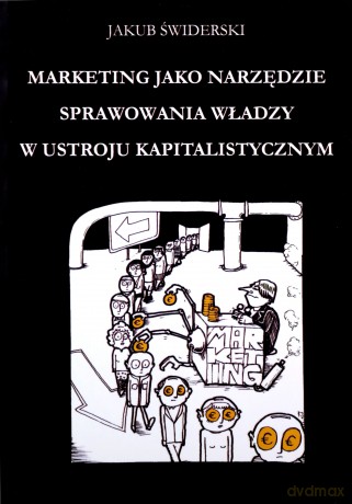 Marketing Jako Narzędzie Sprawowania Władzy W Ustroju Kapitalistycznym - Świderski J. [KSIĄŻKA]
