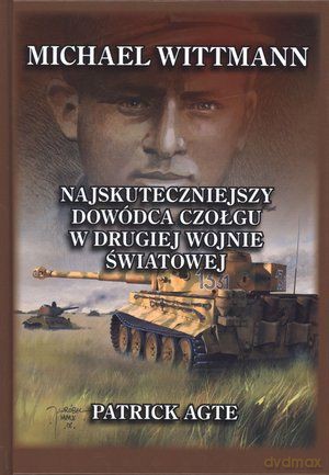 Michael Wittmann 1 Najskuteczniejszy Dowódca Czołgu Drugiej Wojny Światowej - Agte P. [KSIĄŻKA]