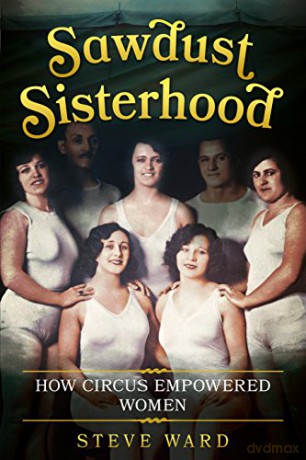 Sawdust Sisterhood How Circus Empowered - Steve Ward [KSIĄŻKA]