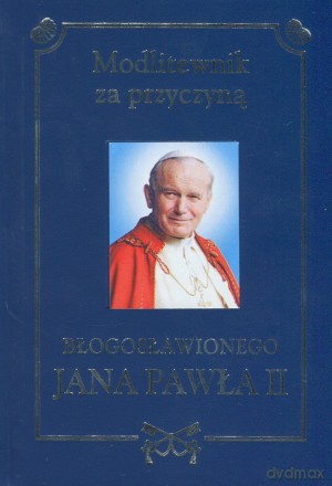 Modlitewnik Za Przyczyną Błogosławionego J.Pawła II - Jan Paweł Ii [KSIĄŻKA]