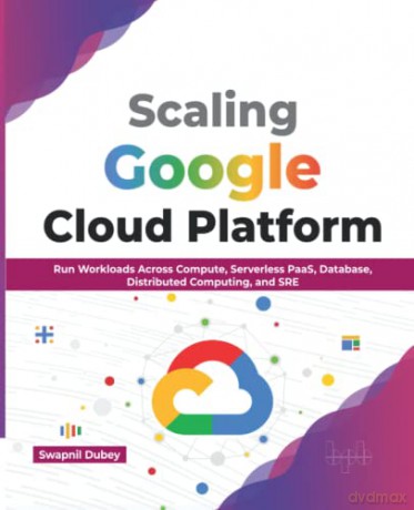 Scaling Google Cloud Platform - Swapnil Dubey [KSIĄŻKA]