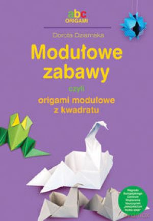 Modułowe Zabawy, Czyli Origami Modułowe Z Kwadratu - Dziamska [KSIĄŻKA]