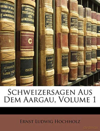 Schweizersagen Aus Dem Aargau, Erster Ba - Ernst Ludw Hochholz [KSIĄŻKA]