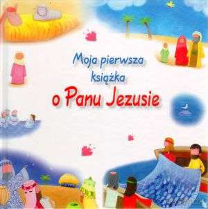Moja Pierwsza Książka O Panu Jezusie [KSIĄŻKA]