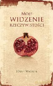 Moje Widzenie Rzeczywistości - Wasilik Józef [KSIĄŻKA]