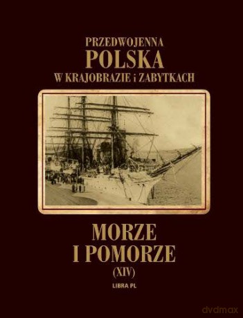 Morze I Pomorze- Przedwojenna Polska W Krajobrazie I Zabytkach [KSIĄŻKA]