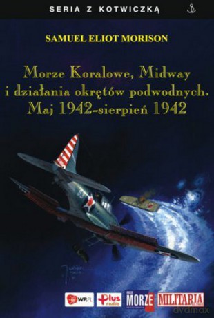 Morze Koralowe, Midway I Działania Okrętów Podwodnych - Samuel E. Morison [KSIĄŻKA]