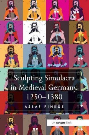 Sculpting Simulacra In Medieval Germany - Assaf Pinkus [KSIĄŻKA]