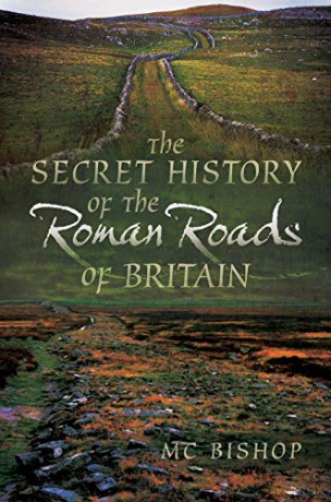 Secret History Of The Roman Roads Of Bri - M C Bishop [KSIĄŻKA]