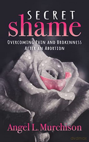 Secret Shame: Overcoming Pain And Broken - Angel L. Murchison [KSIĄŻKA]