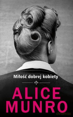 Miłość dobrej kobiety - Alice Munro [KSIĄŻKA]