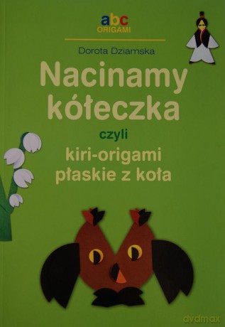 Nacinamy Kółeczka, Czyli Kiri-Origami Płaskie Koła - Dziamska Dorota [KSIĄŻKA]