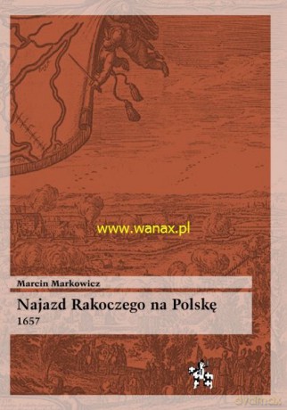 Najazd Rakoczego Na Polskę 1657 - Markowicz M. [KSIĄŻKA]