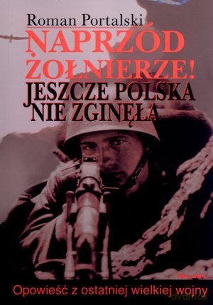 Naprzód Żołnierze Jeszcze Polska Nie Zginęła - Portalski Roman [KSIĄŻKA]