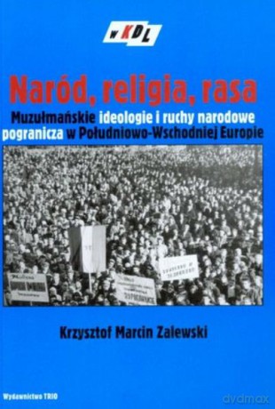 Naród, Religia, Rasa. Muzułmańskie Ideologie I Ruchy Narodowe - Zalewski K.M. [KSIĄŻKA]