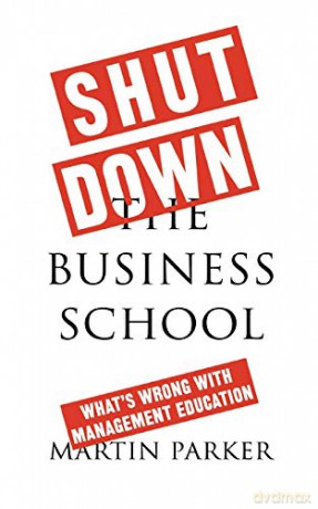 Shut Down The Business School - Martin Parker [KSIĄŻKA]