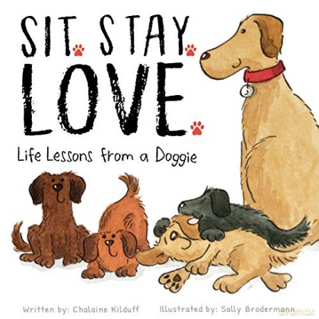 Sit. Stay. Love. Life Lessons From A Dog - Chalaine Kilduff [KSIĄŻKA]