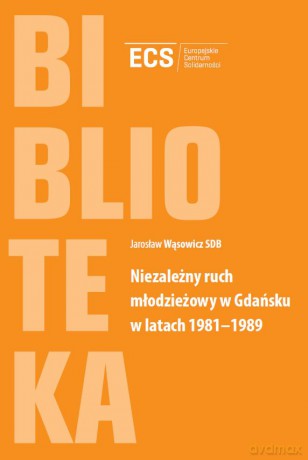 Niezależny Ruch Młodzieżowy W Gdańsku W Latach 1981-1989 - Wąsowicz J. [KSIĄŻKA]
