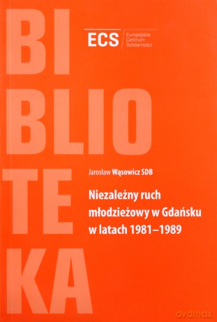 Niezależny Ruch Młodzieżowy W Gdańsku W Latach 1981-1989 - Wąsowicz J. [KSIĄŻKA]
