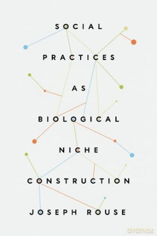 Social Practices/Biological Niche Constr - Joseph Rouse [KSIĄŻKA]