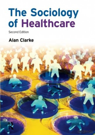 Sociology Of Healthcare - Alan Clarke [KSIĄŻKA]