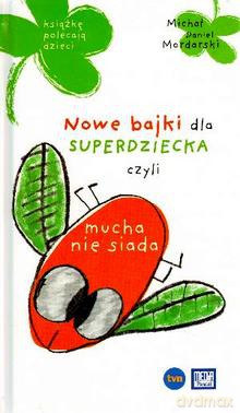 Nowe Bajki Dla Super dziecka Czyli Mucha Nie Siada - Mordarski Michał [KSIĄŻKA]