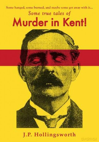 Some True Tales Of Murder In Kent - J.P. Hollingsworth [KSIĄŻKA]