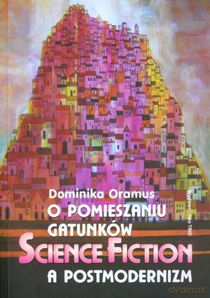 O Pomieszaniu Gatunków. Science Fiction - Dominika Oramus [KSIĄŻKA]
