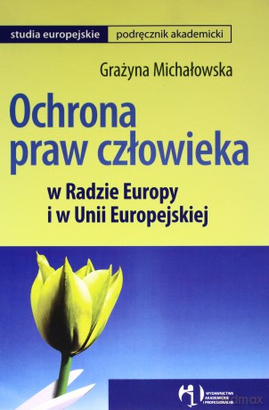 Ochrona Praw Człowieka W Radzie Europy I W Unii Europejskiej - Michałowska G. [KSIĄŻKA]