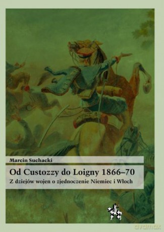 Od Custozzy Do Loigny 1866-710 - Suchacki Marcin [KSIĄŻKA]