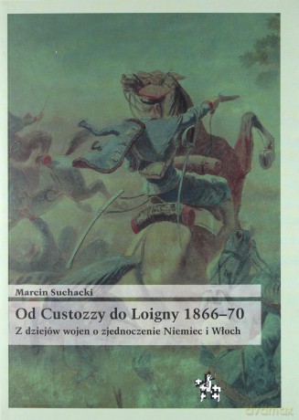 Od Custozzy Do Loigny 1866-710 - Suchacki Marcin [KSIĄŻKA]