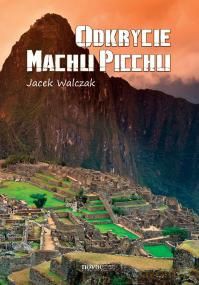 Odkrycie Machu Picchu - Jacek Walczak [KSIĄŻKA]