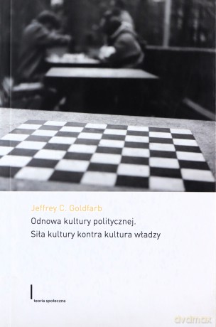 Odnowa Kultury Politycznej. Siła Kultury Kontra Kultura Władzy - Goldfarb J.C. [KSIĄŻKA]