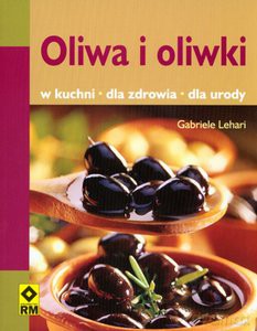 Oliwa i Oliwki W Kuchni Dla Zdrowia Dla Urody - Lehari Gabriele [KSIĄŻKA]