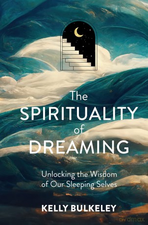Spirituality Of Dreaming The - Kelly Bulkeley [KSIĄŻKA]