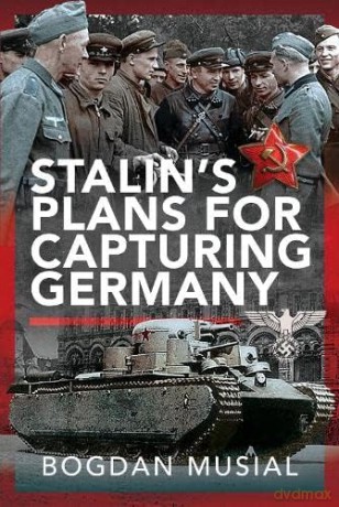 Stalins Plans For Capturing Germany - Bogdan Musial [KSIĄŻKA]