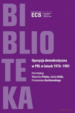 Opozycja Demokratyczna W Prl W Latach 1976-1981 [KSIĄŻKA]