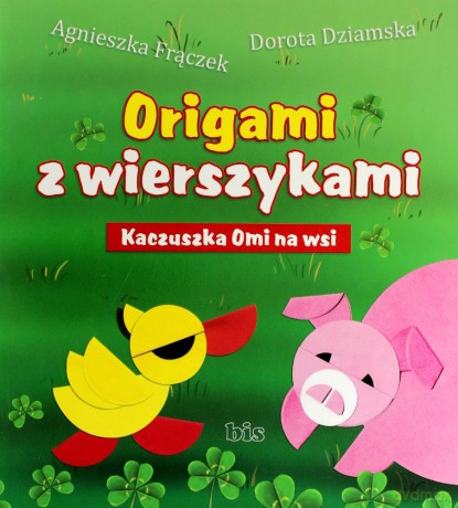 Origami Z Wierszykami. Kaczuszka Omi Na Wsi - Agnieszka Frączek [KSIĄŻKA]