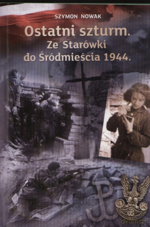 Ostatni Szturm Ze Starówki Do Śródmieścia 1944 - Nowak Szymon [KSIĄŻKA]