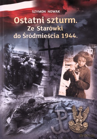 Ostatni Szturm Ze Starówki Do Śródmieścia 1944 - Nowak Szymon [KSIĄŻKA]